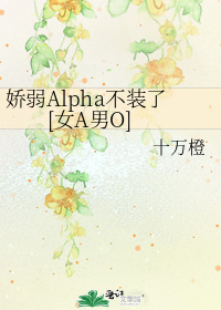 娇弱alpha不装了[女a男o]下载