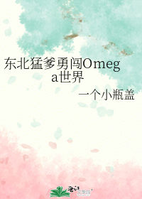 东北猛爹勇闯Omega世界43