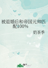 被退婚后和帝国元帅匹配100%