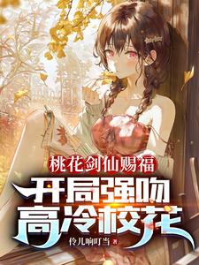 桃花剑仙赐福,开局强吻高冷女校花免费阅读小说全文