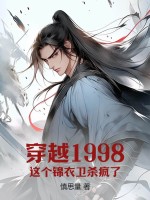 穿越1998:这个锦衣卫杀疯了下载