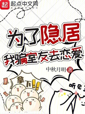 为了隐居,我骗室友去恋爱作者:中秋月明