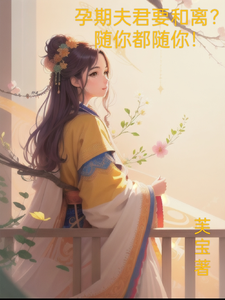 孕期夫君要和离?随你都随你! 作者:芙宝