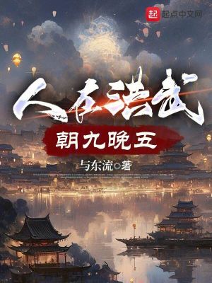 人在洪武,朝九晚五作者:与东流泡泡中文