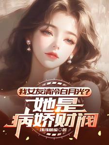 我女友清冷白月光?她是病娇财阀原文