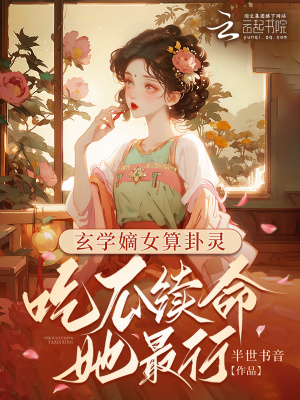 玄学嫡女算卦灵:吃瓜续命她最行免费阅读